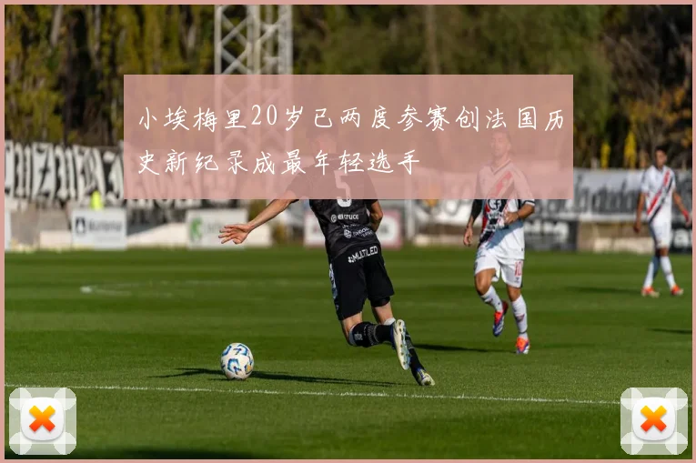 小埃梅里20岁已两度参赛创法国历史新纪录成最年轻选手