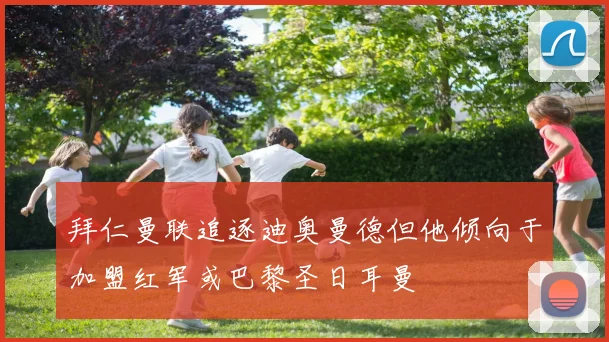 拜仁曼联追逐迪奥曼德但他倾向于加盟红军或巴黎圣日耳曼