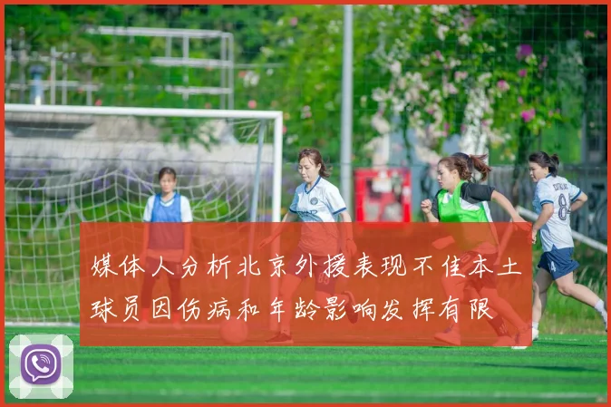 媒体人分析北京外援表现不佳本土球员因伤病和年龄影响发挥有限