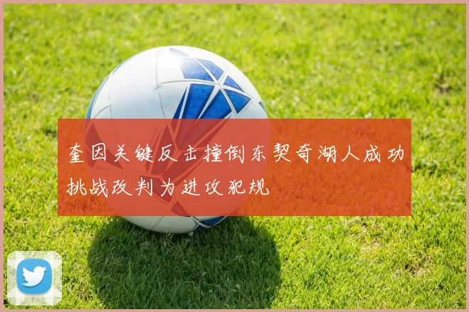 奎因关键反击撞倒东契奇湖人成功挑战改判为进攻犯规